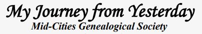 My Journey from Yesterday - Mid-Cities Genealogical Society Newsletter